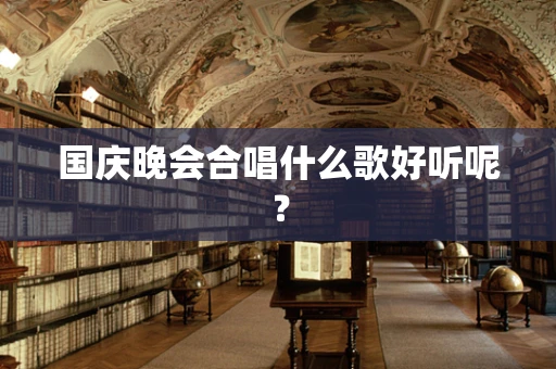 国庆晚会合唱什么歌好听呢？
