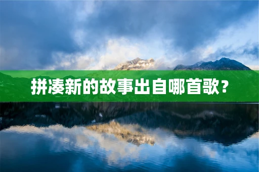 拼凑新的故事出自哪首歌？
