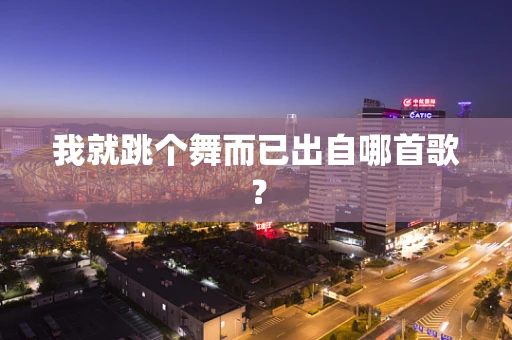 我就跳个舞而已出自哪首歌？