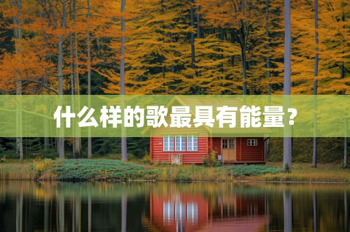 什么样的歌最具有能量？