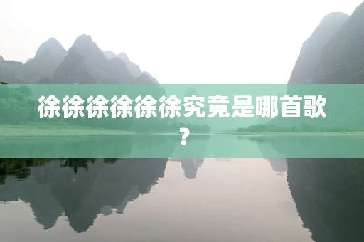 徐徐徐徐徐徐究竟是哪首歌？