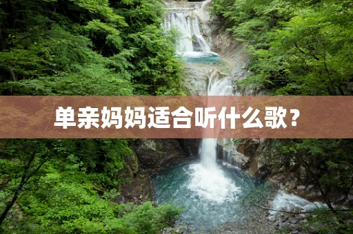单亲妈妈适合听什么歌？