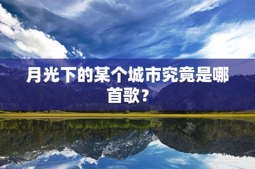 月光下的某个城市究竟是哪首歌？