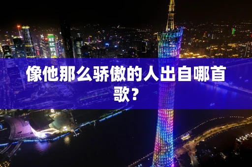 像他那么骄傲的人出自哪首歌？