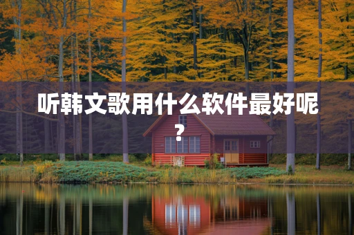 听韩文歌用什么软件最好呢？