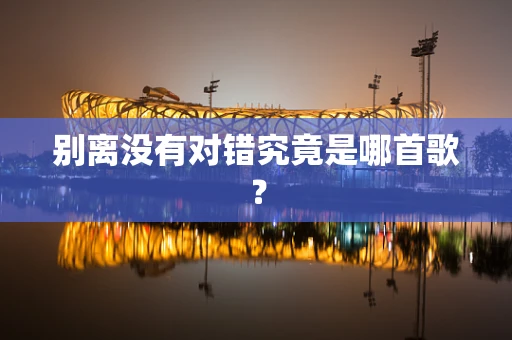 别离没有对错究竟是哪首歌？