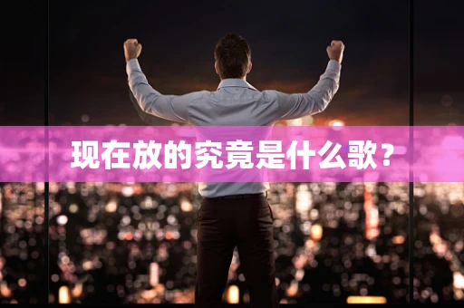 现在放的究竟是什么歌？