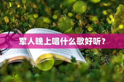 军人晚上唱什么歌好听？