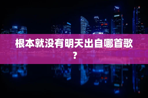 根本就没有明天出自哪首歌？