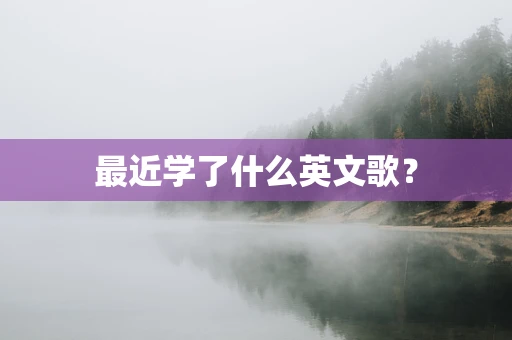 最近学了什么英文歌？