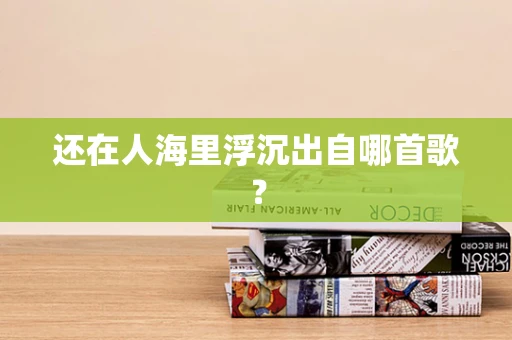 还在人海里浮沉出自哪首歌？