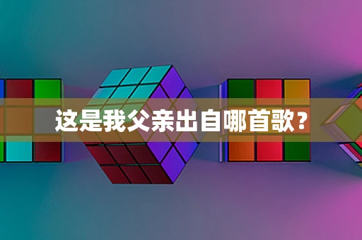 这是我父亲出自哪首歌？