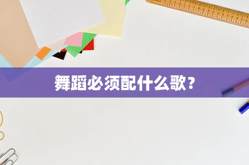 舞蹈必须配什么歌？