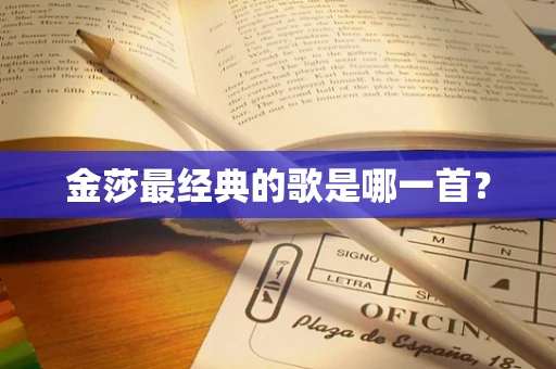 金莎最经典的歌是哪一首？