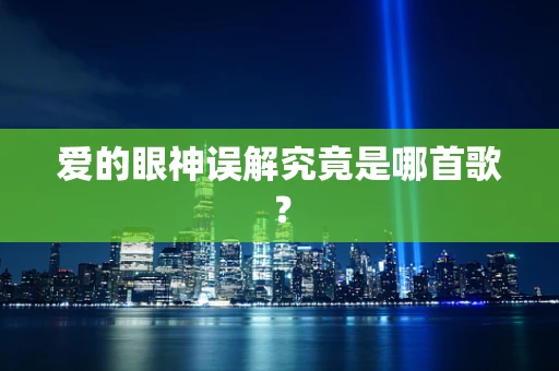 爱的眼神误解究竟是哪首歌？