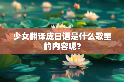 少女翻译成日语是什么歌里的内容呢？