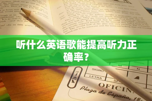 听什么英语歌能提高听力正确率？