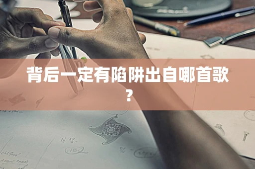 背后一定有陷阱出自哪首歌？