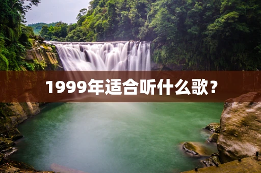 1999年适合听什么歌？