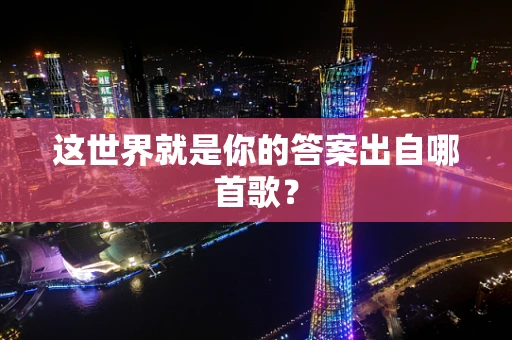 这世界就是你的答案出自哪首歌？