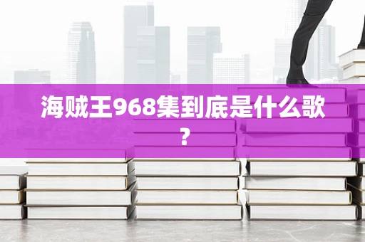 海贼王968集到底是什么歌？