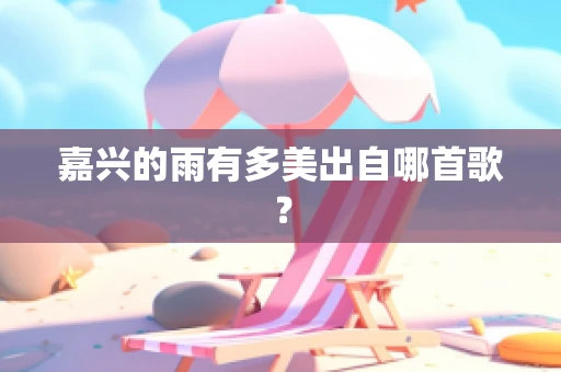 嘉兴的雨有多美出自哪首歌？