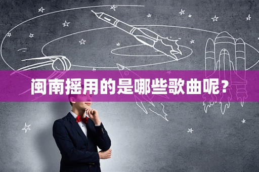 闽南摇用的是哪些歌曲呢？