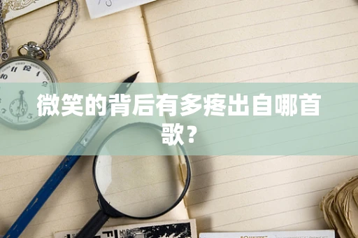 微笑的背后有多疼出自哪首歌？