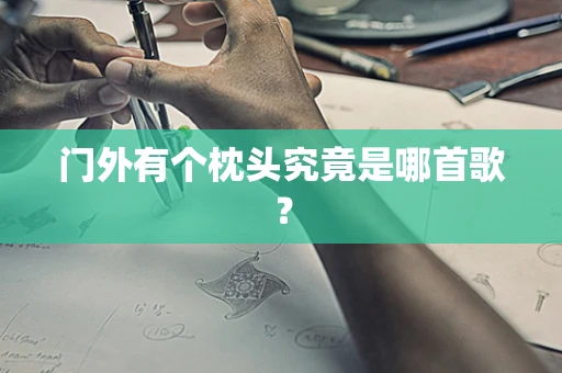 门外有个枕头究竟是哪首歌？
