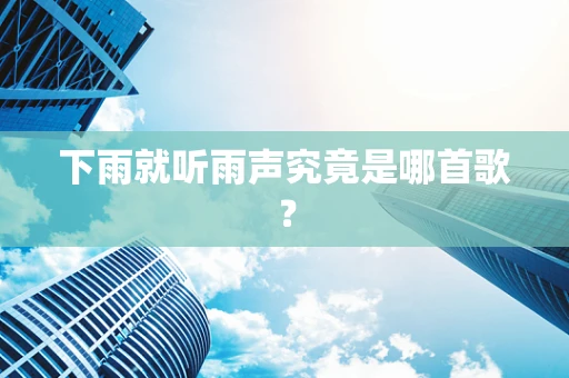 下雨就听雨声究竟是哪首歌？