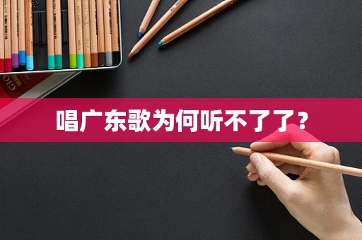 唱广东歌为何听不了了？