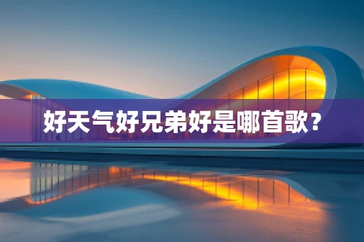 好天气好兄弟好是哪首歌？