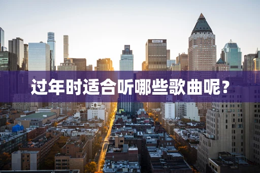 过年时适合听哪些歌曲呢？