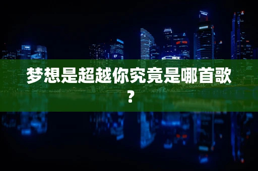 梦想是超越你究竟是哪首歌？
