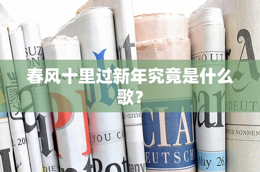 春风十里过新年究竟是什么歌？