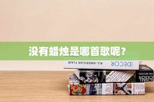 没有蜡烛是哪首歌呢？