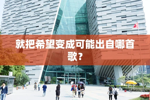 就把希望变成可能出自哪首歌？