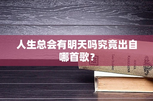 人生总会有明天吗究竟出自哪首歌？
