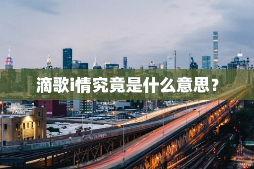 滴歌i情究竟是什么意思？