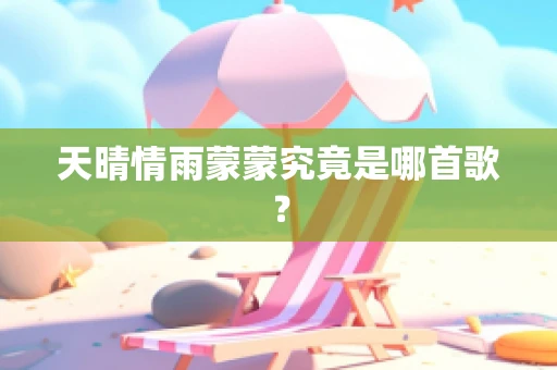 天晴情雨蒙蒙究竟是哪首歌？