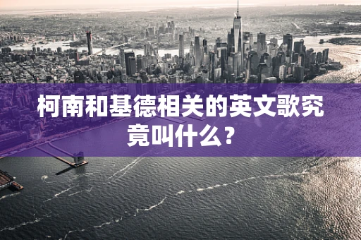 柯南和基德相关的英文歌究竟叫什么？