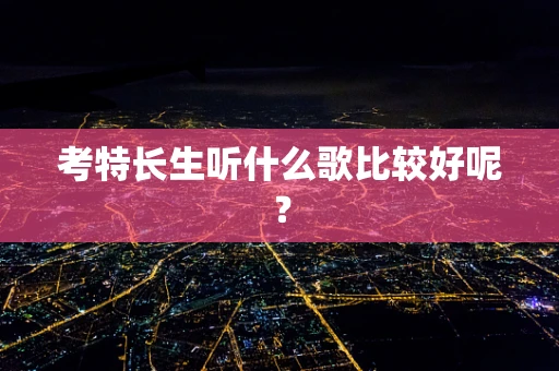 考特长生听什么歌比较好呢？