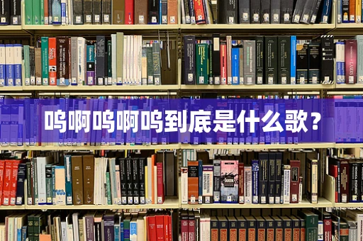 呜啊呜啊呜到底是什么歌？