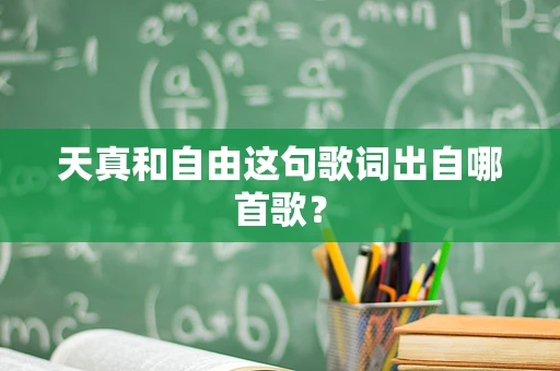 天真和自由这句歌词出自哪首歌？