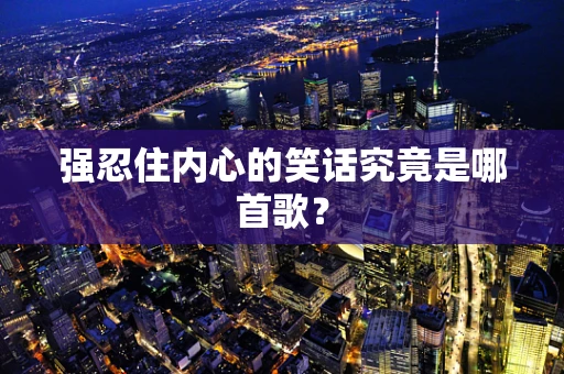 强忍住内心的笑话究竟是哪首歌？