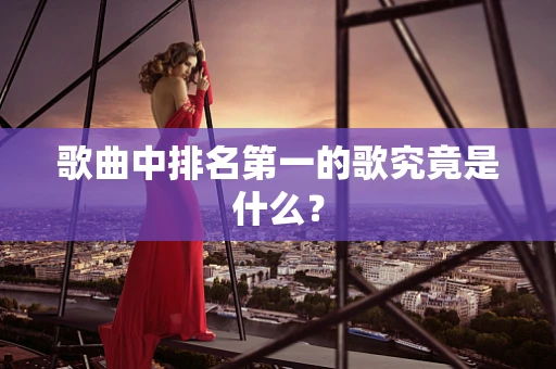 歌曲中排名第一的歌究竟是什么？