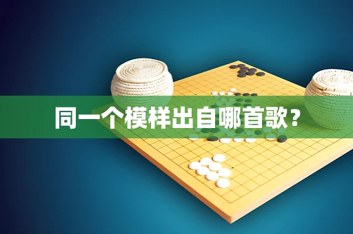 同一个模样出自哪首歌？
