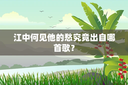 江中何见他的愁究竟出自哪首歌？