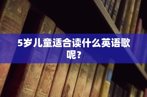 5岁儿童适合读什么英语歌呢？