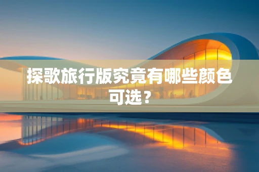 探歌旅行版究竟有哪些颜色可选？